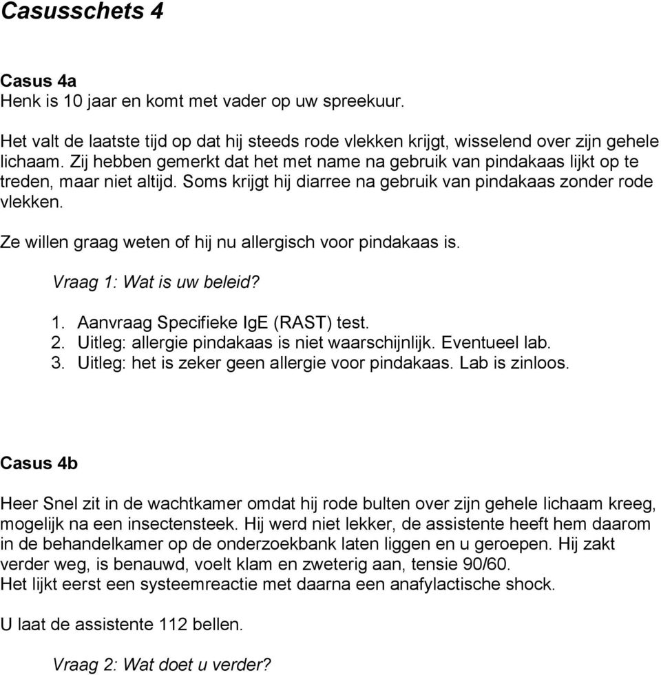 Ze willen graag weten of hij nu allergisch voor pindakaas is. Vraag 1: Wat is uw beleid? 1. Aanvraag Specifieke IgE (RAST) test. 2. Uitleg: allergie pindakaas is niet waarschijnlijk. Eventueel lab. 3.