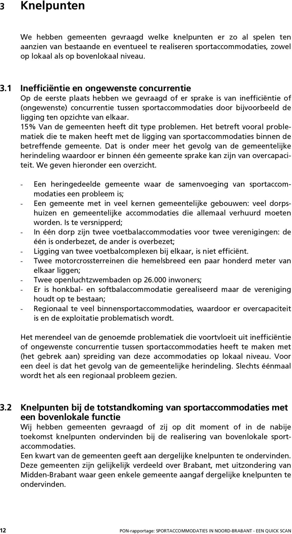 ten opzichte van elkaar. 15% Van de gemeenten heeft dit type problemen. Het betreft vooral problematiek die te maken heeft met de ligging van sportaccommodaties binnen de betreffende gemeente.