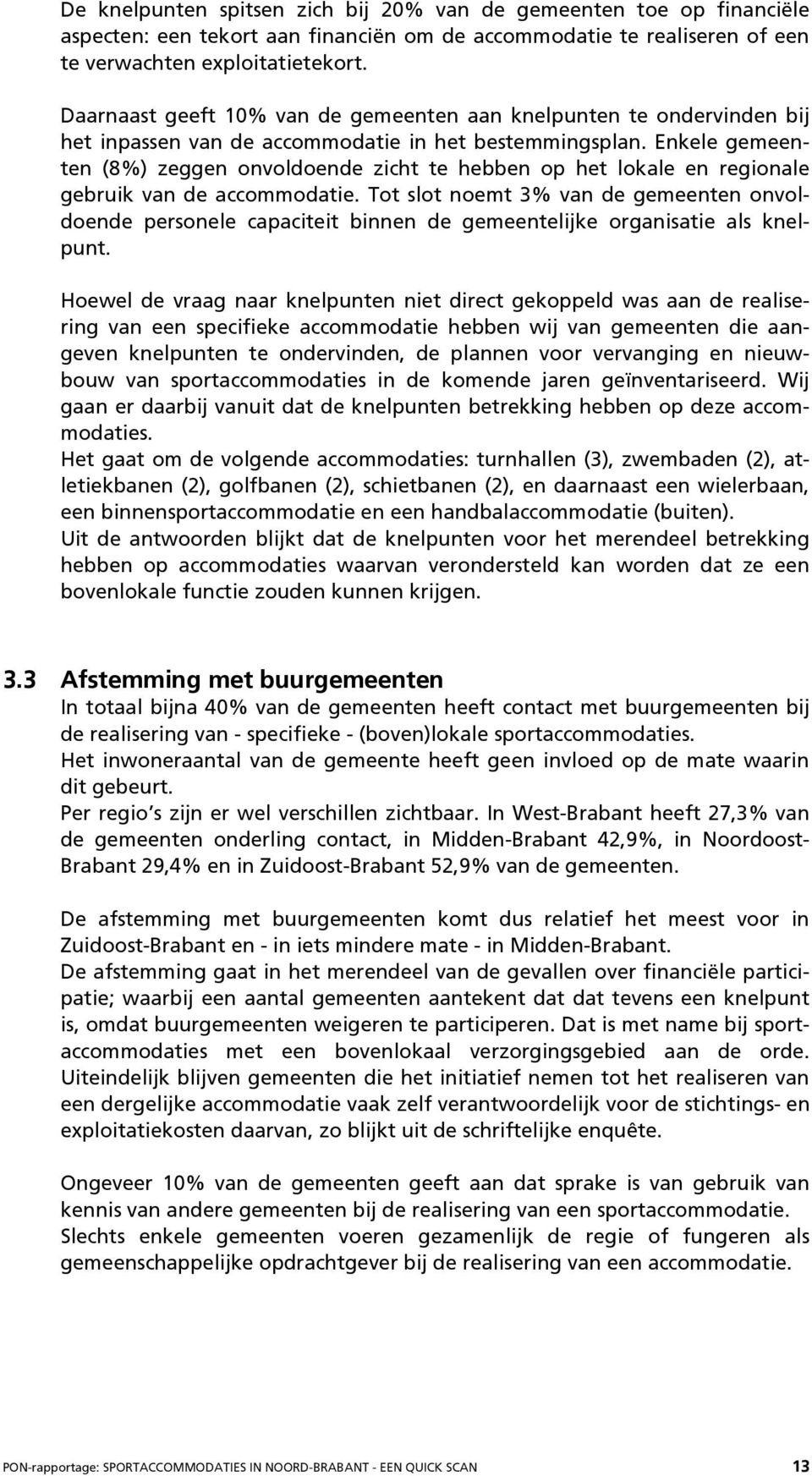 Enkele gemeenten (8%) zeggen onvoldoende zicht te hebben op het lokale en regionale gebruik van de accommodatie.