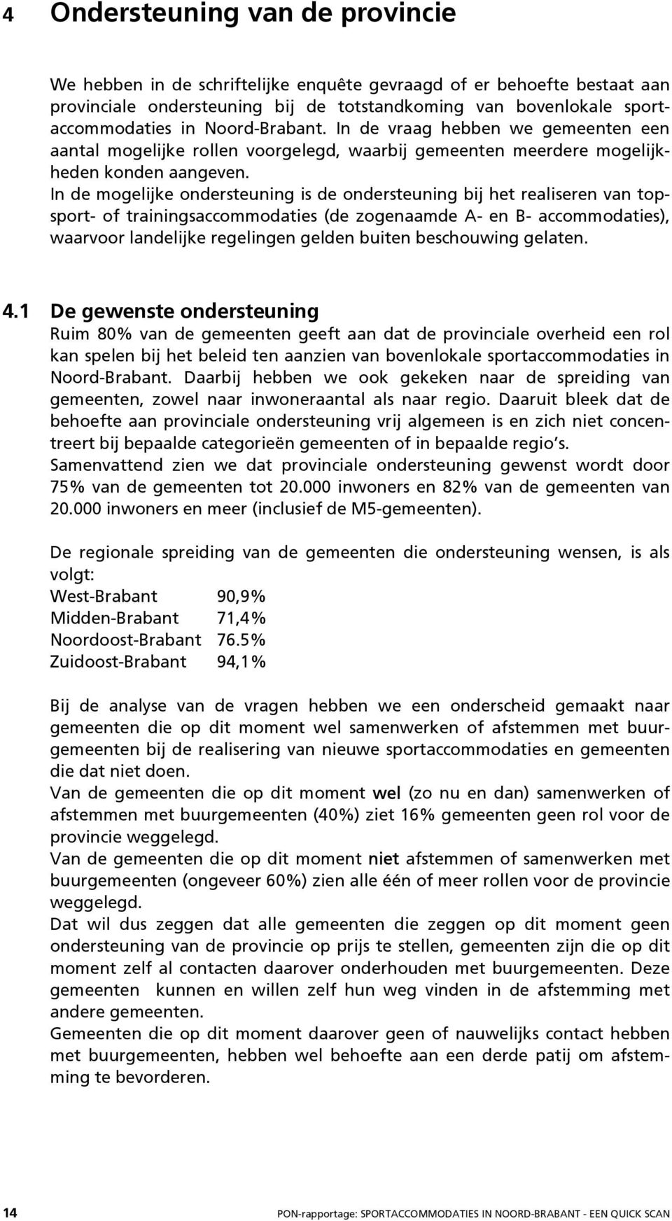 In de mogelijke ondersteuning is de ondersteuning bij het realiseren van topsport- of trainingsaccommodaties (de zogenaamde A- en B- accommodaties), waarvoor landelijke regelingen gelden buiten