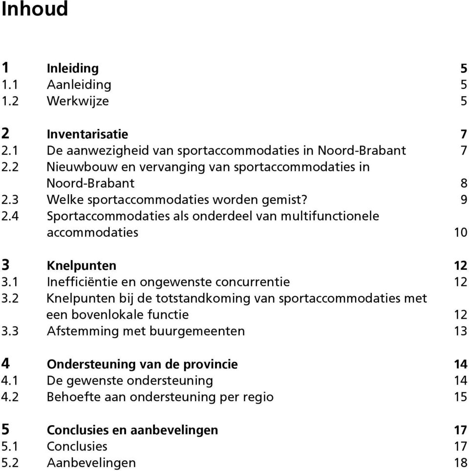 4 Sportaccommodaties als onderdeel van multifunctionele accommodaties 10 3 Knelpunten 12 3.1 Inefficiëntie en ongewenste concurrentie 12 3.