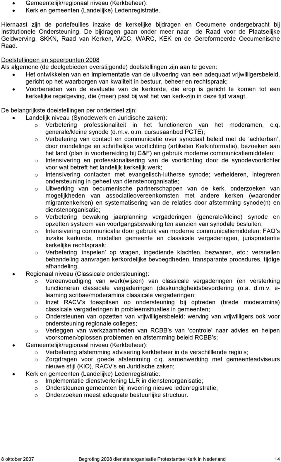 De bijdragen gaan onder meer naar de Raad voor de Plaatselijke Geldwerving, SKKN, Raad van Kerken, WCC, WARC, KEK en de Gereformeerde Oecumenische Raad.