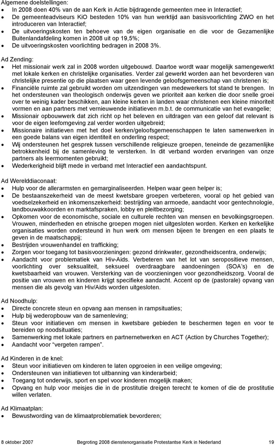 bedragen in 2008 3%. Ad Zending: Het missionair werk zal in 2008 worden uitgebouwd. Daartoe wordt waar mogelijk samengewerkt met lokale kerken en christelijke organisaties.