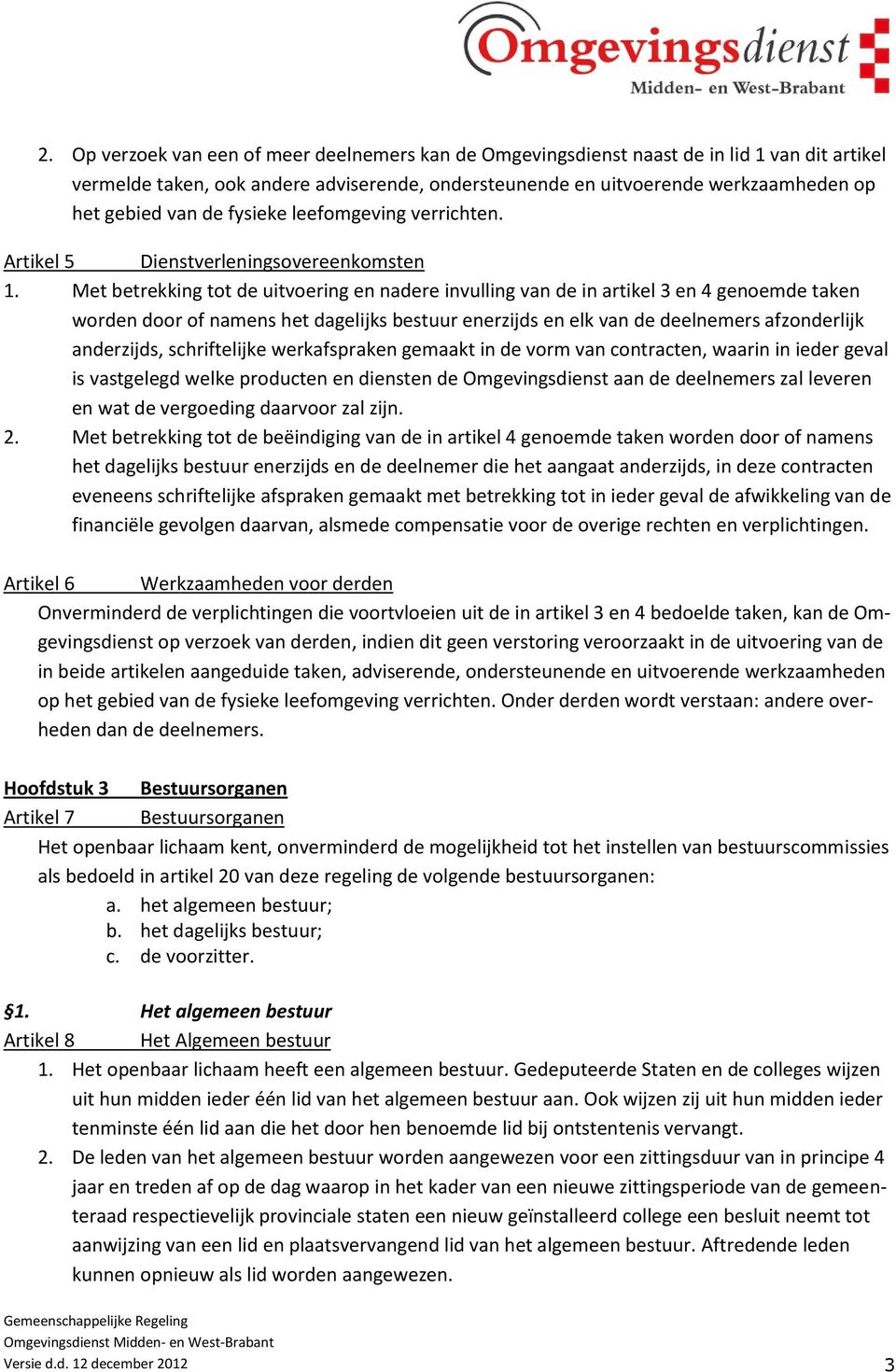 Met betrekking tot de uitvoering en nadere invulling van de in artikel 3 en 4 genoemde taken worden door of namens het dagelijks bestuur enerzijds en elk van de deelnemers afzonderlijk anderzijds,