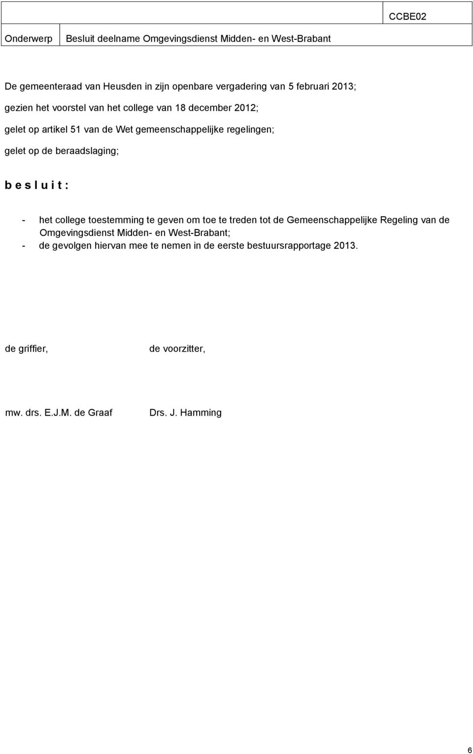 beraadslaging; b e s l u i t : - het college toestemming te geven om toe te treden tot de Gemeenschappelijke Regeling van de Omgevingsdienst Midden-