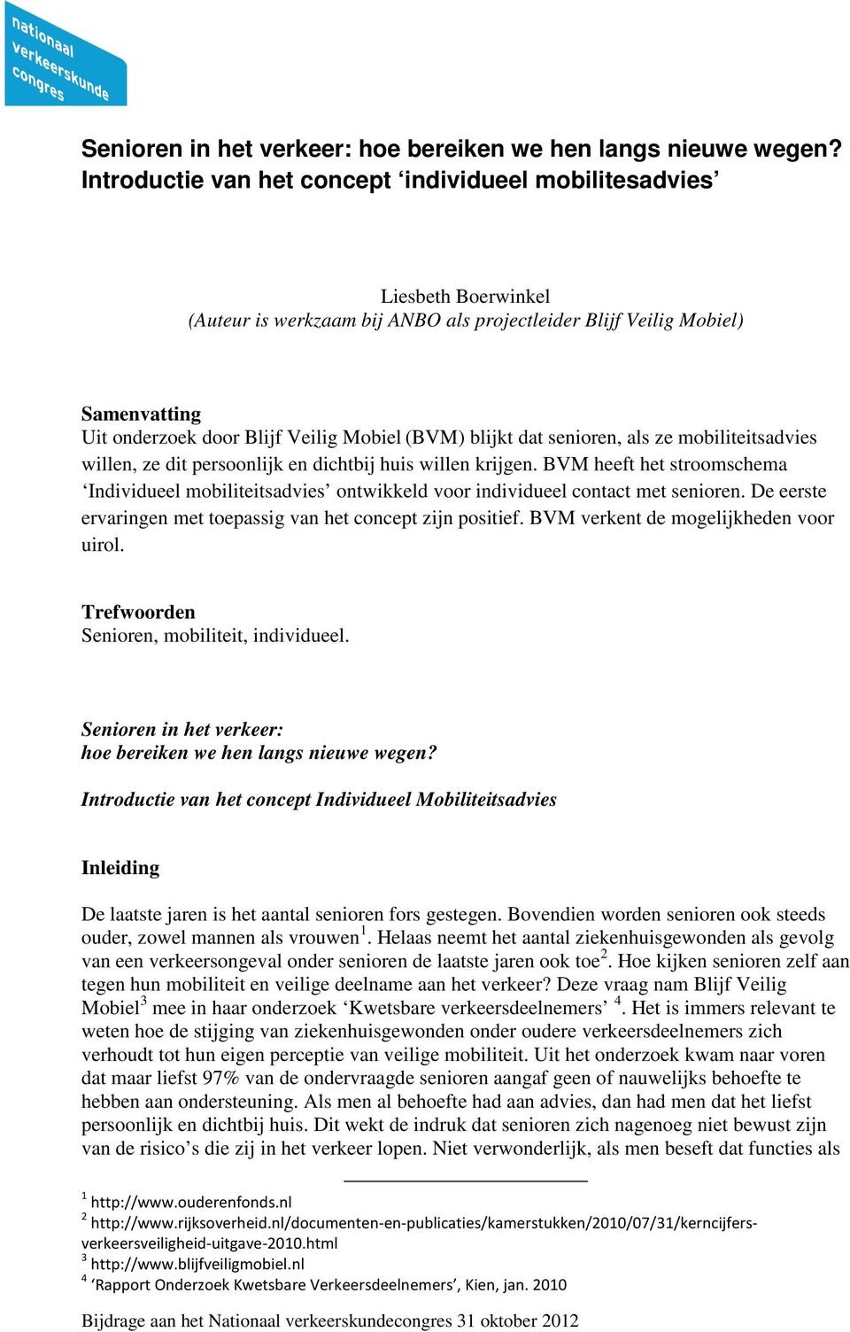 (BVM) blijkt dat senioren, als ze mobiliteitsadvies willen, ze dit persoonlijk en dichtbij huis willen krijgen.