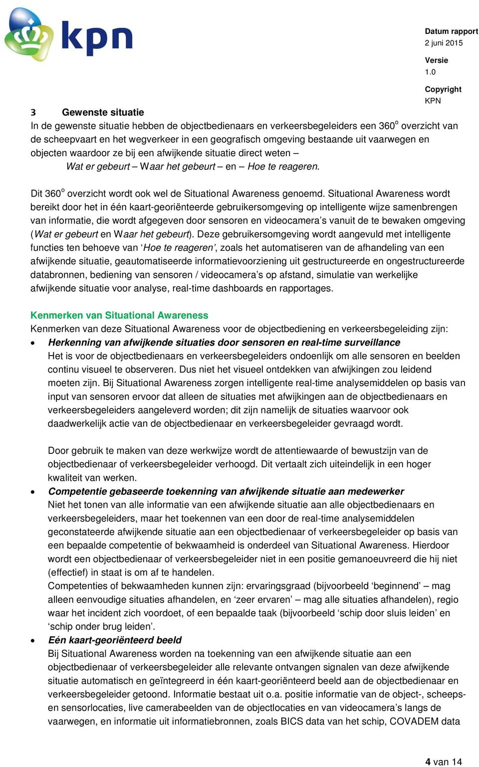 Situational Awareness wordt bereikt door het in één kaart-georiënteerde gebruikersomgeving op intelligente wijze samenbrengen van informatie, die wordt afgegeven door sensoren en videocamera s vanuit