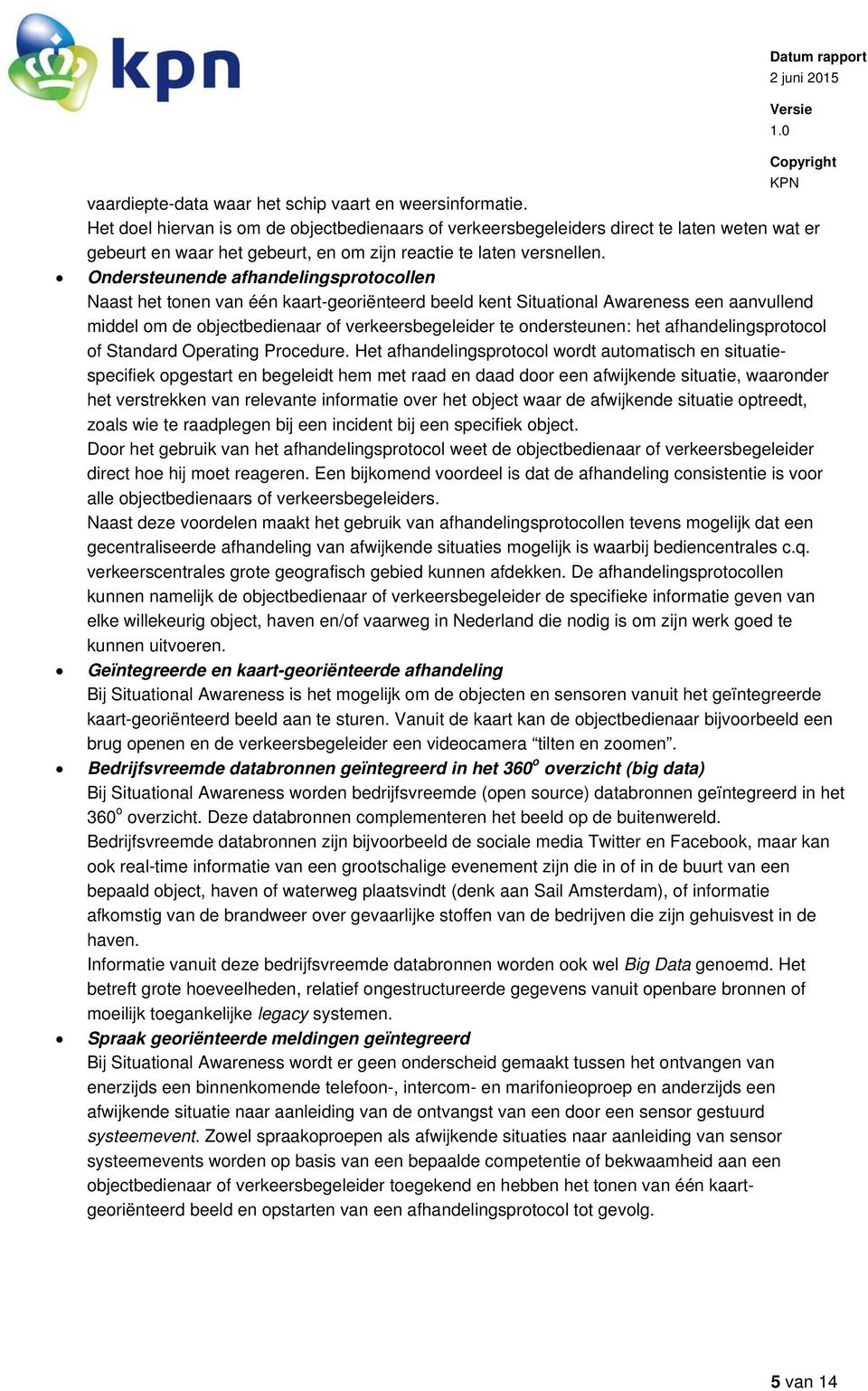 Ondersteunende afhandelingsprotocollen Naast het tonen van één kaart-georiënteerd beeld kent Situational Awareness een aanvullend middel om de objectbedienaar of verkeersbegeleider te ondersteunen: