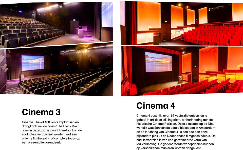 Cinema 4 Cinema 4 beschikt over 67 vaste zitplaatsen en is geheel in art-deco stijl ingericht, ter herinnering aan de historische Cinema Parisien.