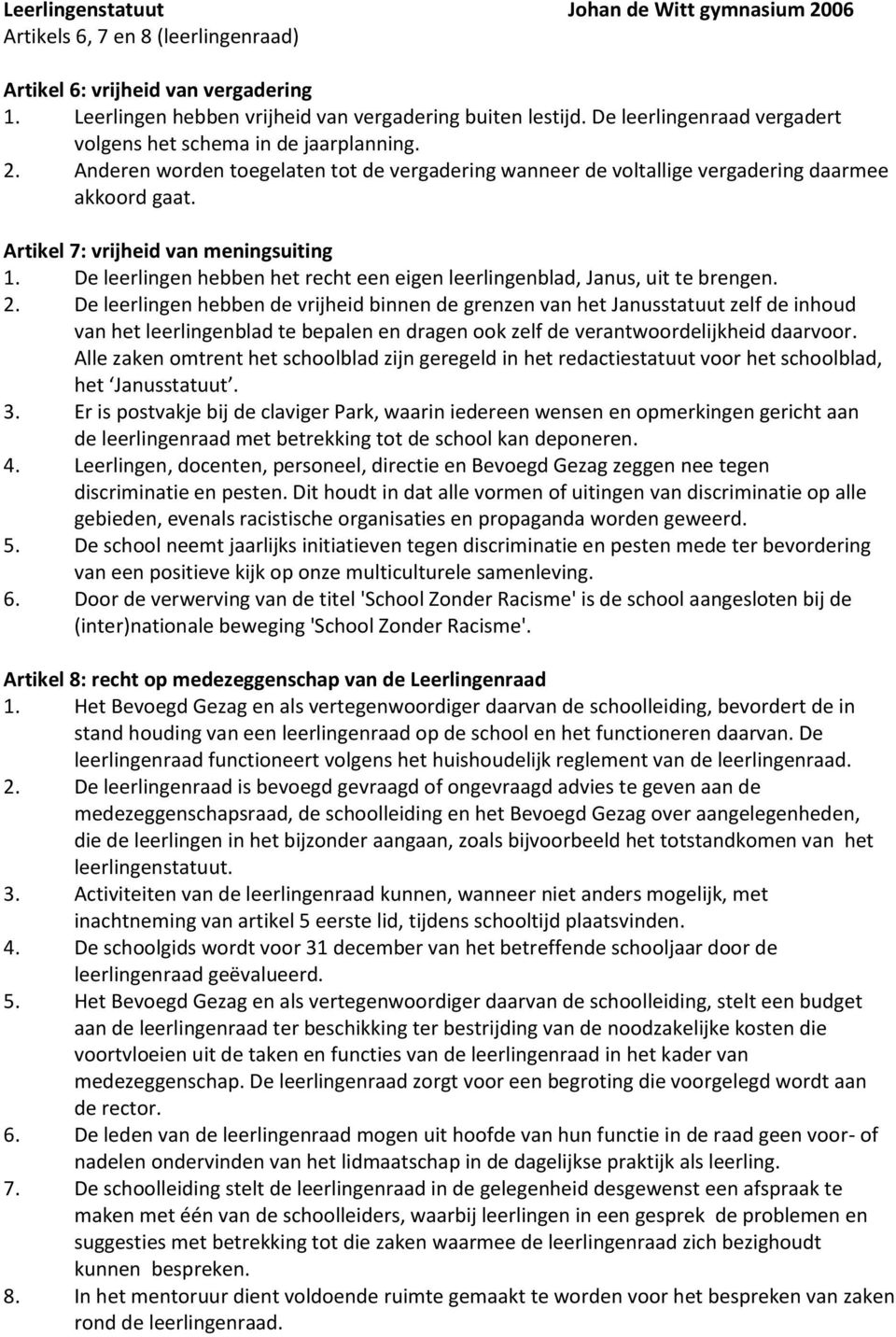 Artikel 7: vrijheid van meningsuiting 1. De leerlingen hebben het recht een eigen leerlingenblad, Janus, uit te brengen. 2.