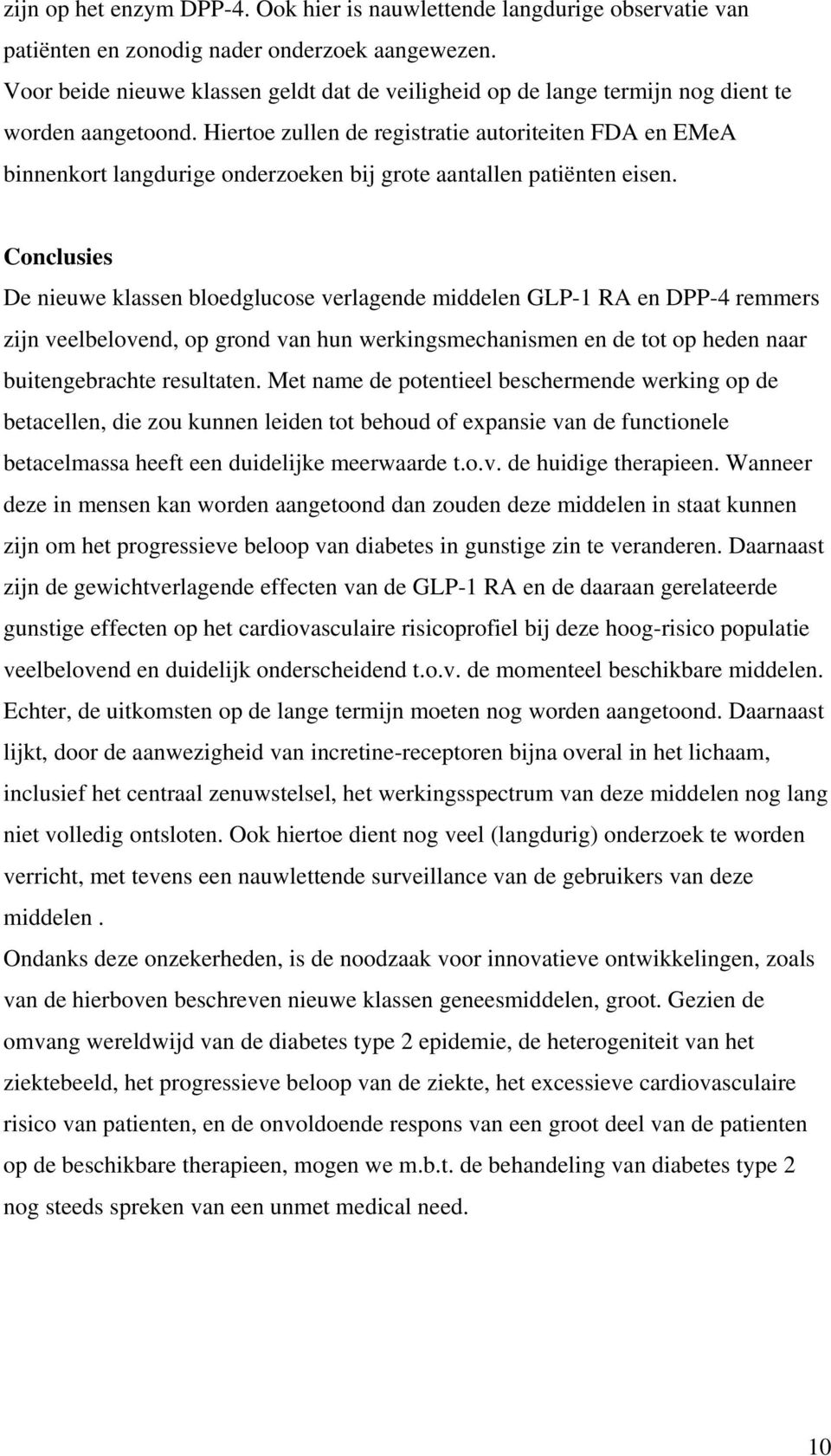 Hiertoe zullen de registratie autoriteiten FDA en EMeA binnenkort langdurige onderzoeken bij grote aantallen patiënten eisen.