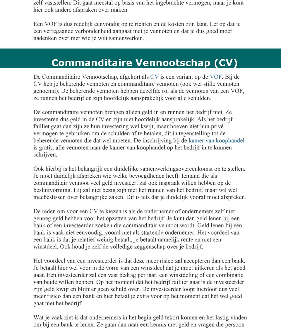 Commanditaire Vennootschap (CV) De Commanditaire Vennootschap, afgekort als CV is een variant op de VOF.
