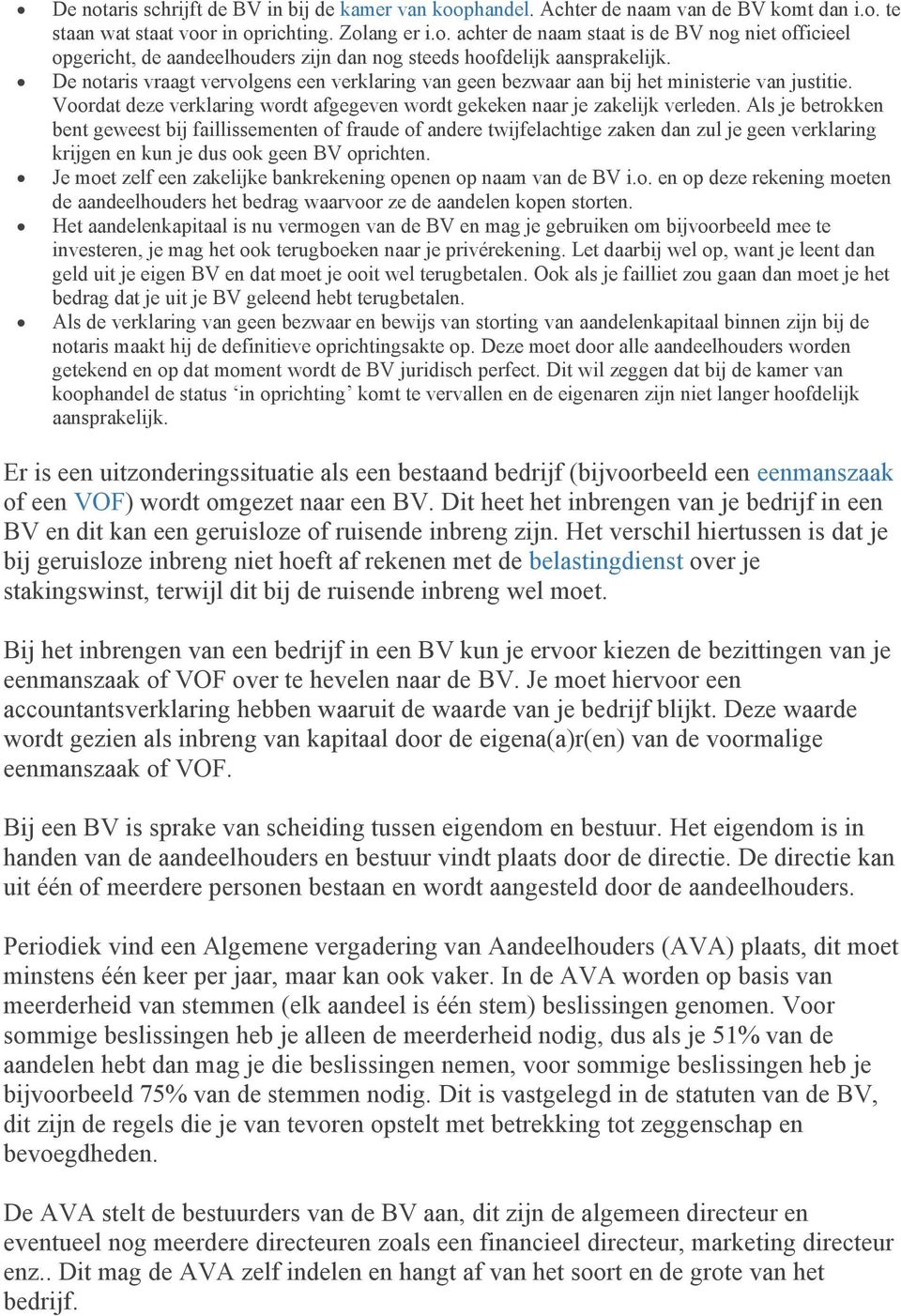 Als je betrokken bent geweest bij faillissementen of fraude of andere twijfelachtige zaken dan zul je geen verklaring krijgen en kun je dus ook geen BV oprichten.