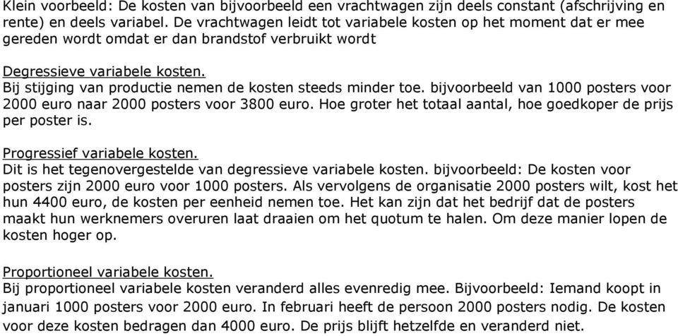 Bij stijging van productie nemen de kosten steeds minder toe. bijvoorbeeld van 1000 posters voor 2000 euro naar 2000 posters voor 3800 euro.