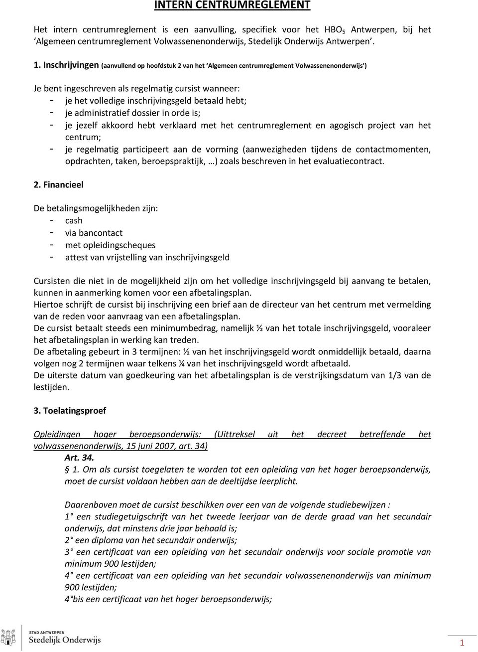 hebt; - je administratief dossier in orde is; - je jezelf akkoord hebt verklaard met het centrumreglement en agogisch project van het centrum; - je regelmatig participeert aan de vorming