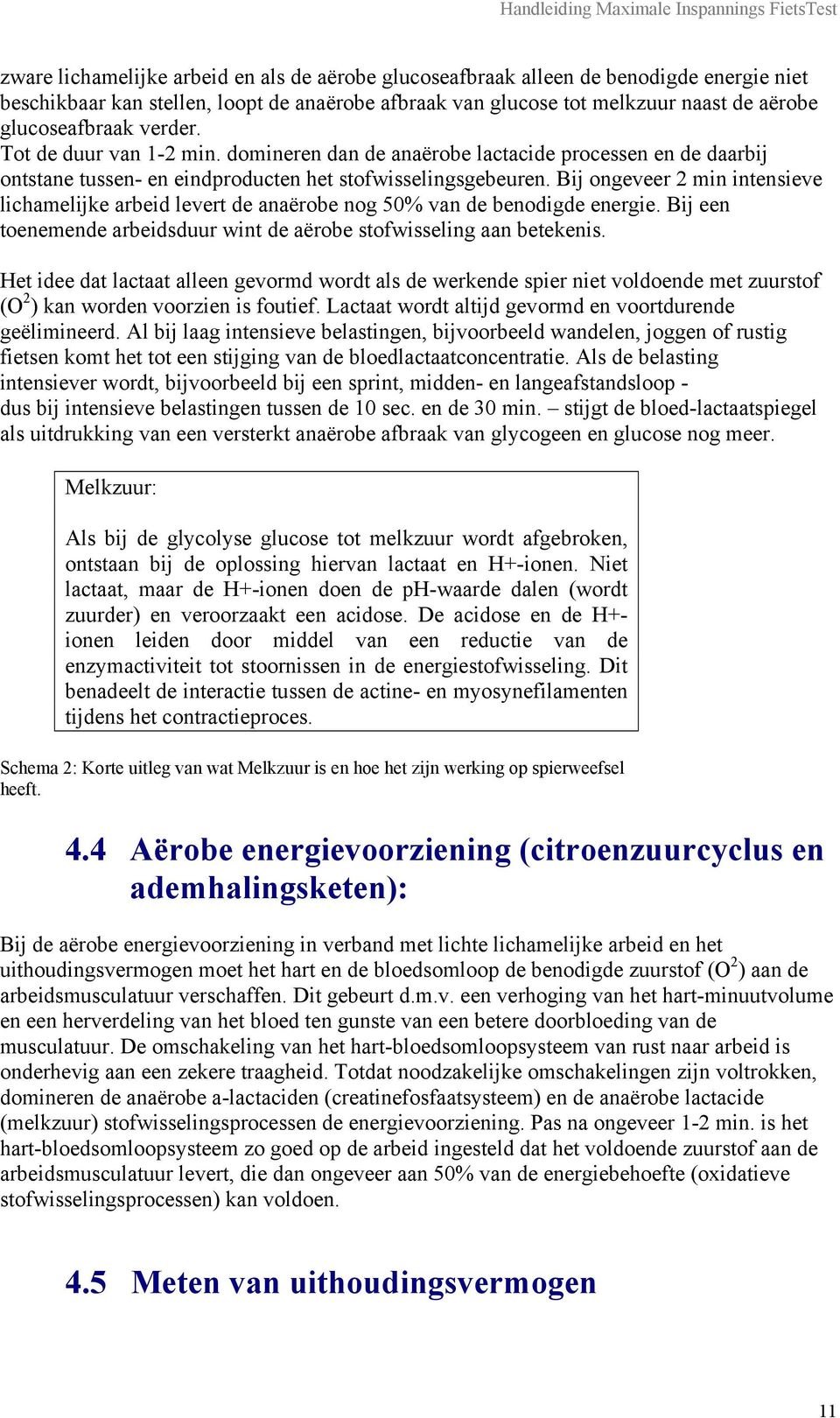 Bij ongeveer 2 min intensieve lichamelijke arbeid levert de anaërobe nog 50% van de benodigde energie. Bij een toenemende arbeidsduur wint de aërobe stofwisseling aan betekenis.