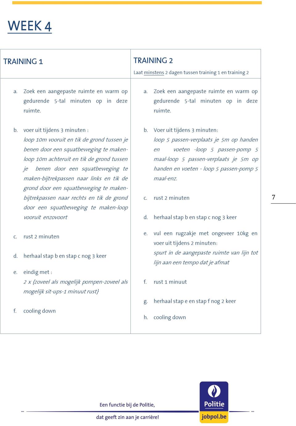 maken-bijtrekpassen naar links en tik de grond door een squatbeweging te makenbijtrekpassen naar rechts en tik de grond door een squatbeweging te maken-loop vooruit enzovoort b.