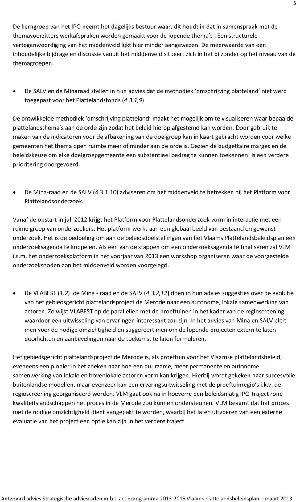 De meerwaarde van een inhoudelijke bijdrage en discussie vanuit het middenveld situeert zich in het bijzonder op het niveau van de themagroepen.