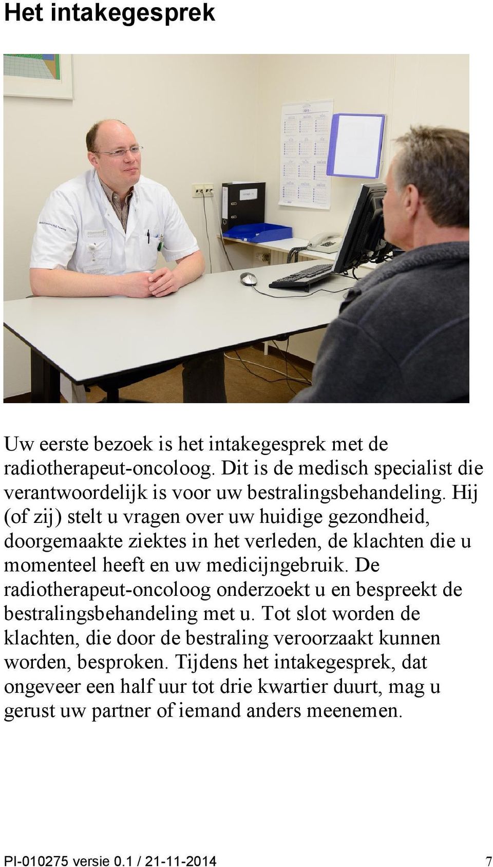 Hij (of zij) stelt u vragen over uw huidige gezondheid, doorgemaakte ziektes in het verleden, de klachten die u momenteel heeft en uw medicijngebruik.