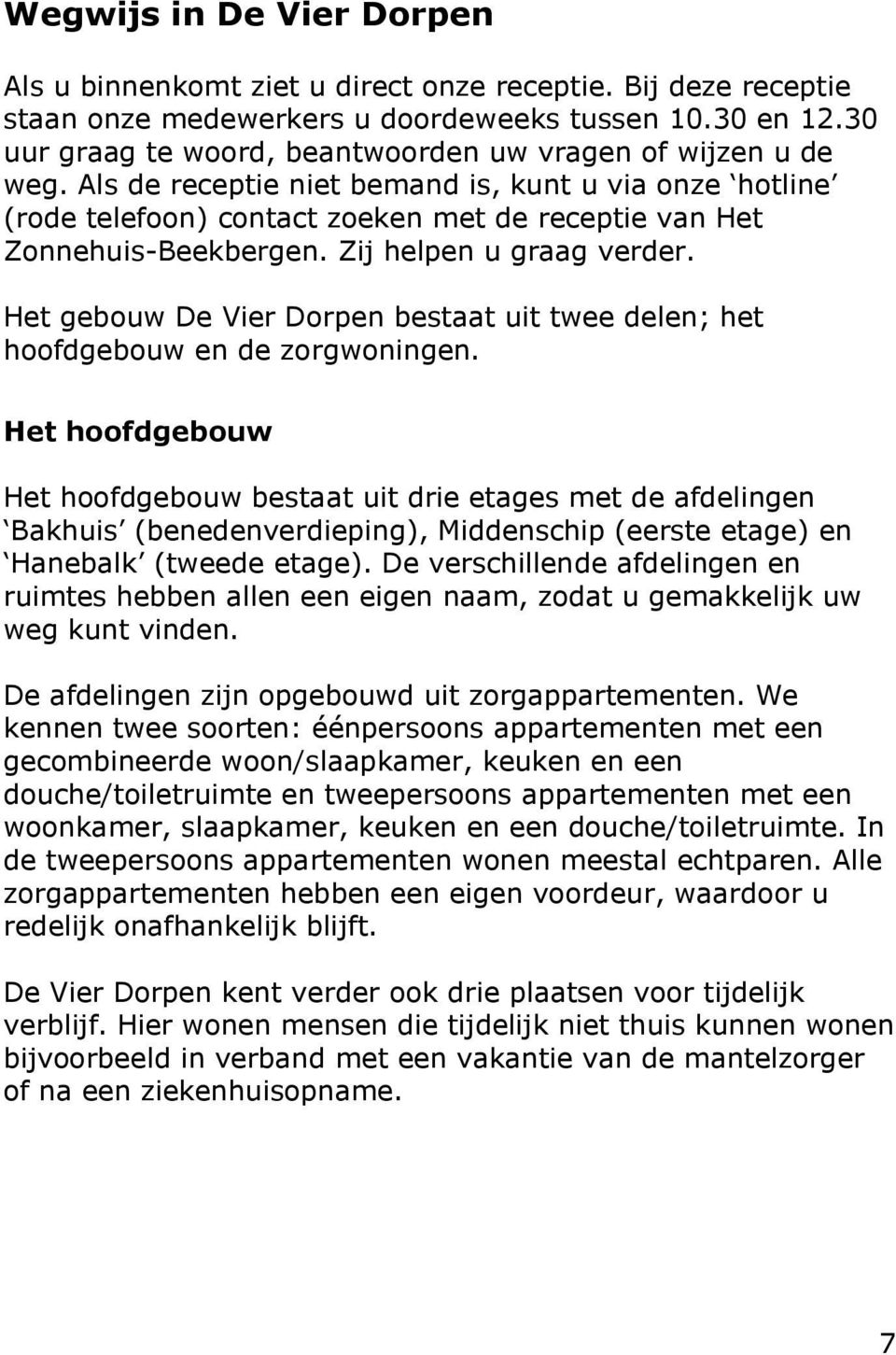 Zij helpen u graag verder. Het gebouw De Vier Dorpen bestaat uit twee delen; het hoofdgebouw en de zorgwoningen.