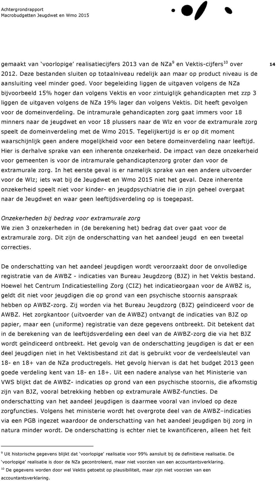 Voor begeleiding liggen de uitgaven volgens de NZa bijvoorbeeld 15% hoger dan volgens Vektis en voor zintuiglijk gehandicapten met zzp 3 liggen de uitgaven volgens de NZa 19% lager dan volgens Vektis.