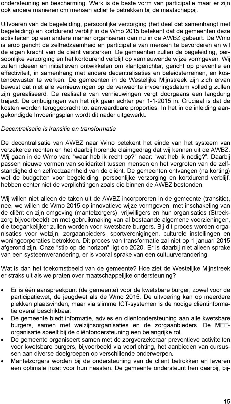 organiseren dan nu in de AWBZ gebeurt. De Wmo is erop gericht de zelfredzaamheid en participatie van mensen te bevorderen en wil de eigen kracht van de cliënt versterken.