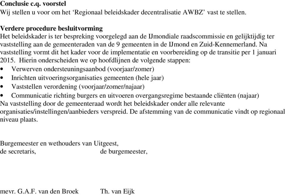 en Zuid-Kennemerland. Na vaststelling vormt dit het kader voor de implementatie en voorbereiding op de transitie per 1 januari 2015.