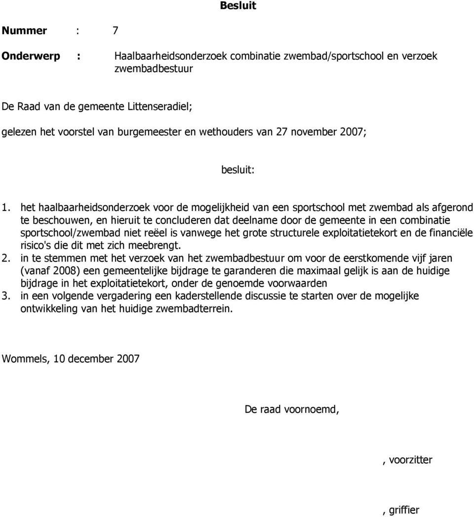 het haalbaarheidsonderzoek voor de mogelijkheid van een sportschool met zwembad als afgerond te beschouwen, en hieruit te concluderen dat deelname door de gemeente in een combinatie