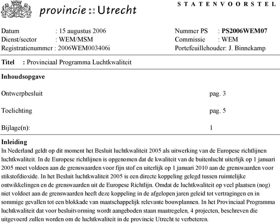 5 Bijlage(n): 1 Inleiding In Nederland geldt op dit moment het Besluit luchtkwaliteit 2005 als uitwerking van de Europese richtlijnen luchtkwaliteit.