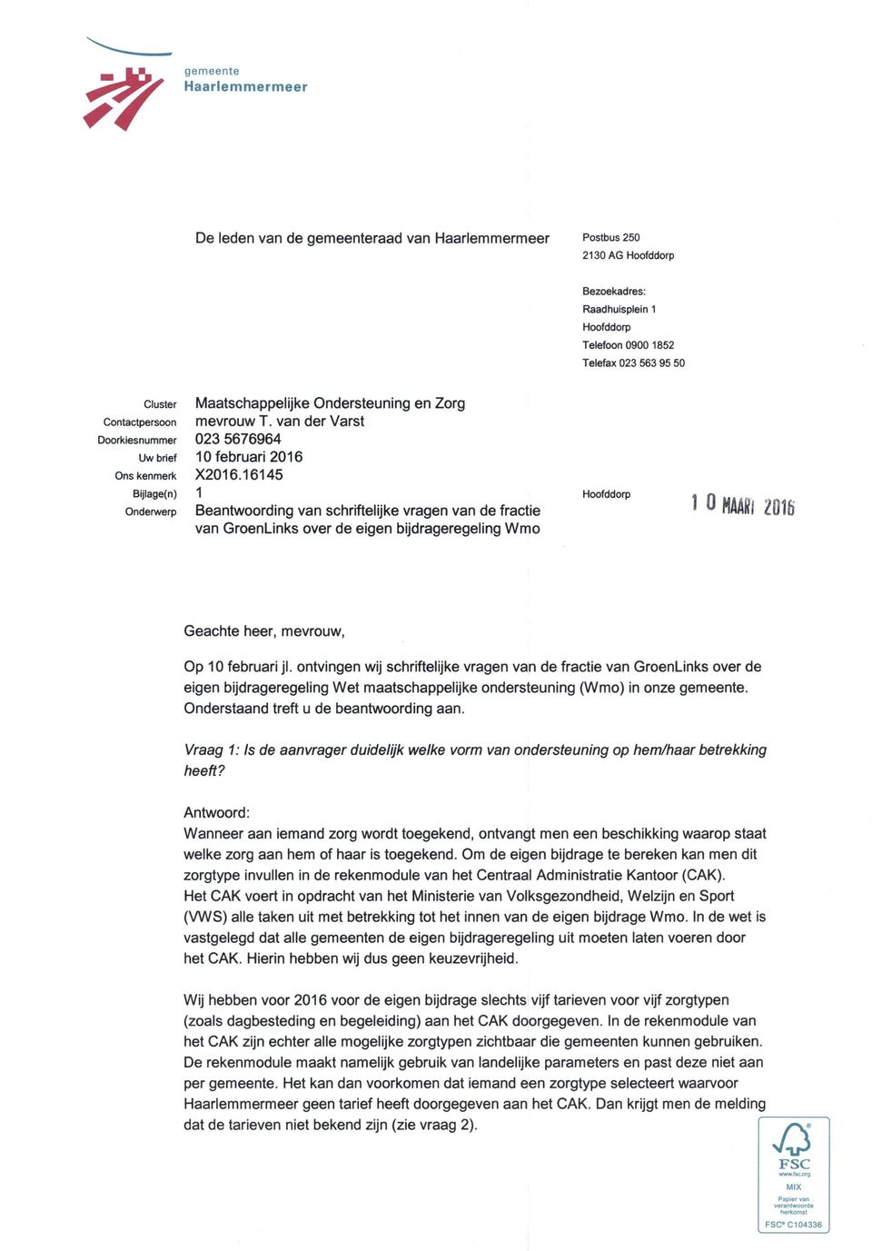 16145 Bijlage(n) 1 Onderwerp Beantwoording van schriftelijke vragen van de fractie van GroenLinks over de eigen bijdrageregeling Wmo Hoofddorp 1 0 m\ 2016 Geachte heer, mevrouw, Op 10 februari jl.