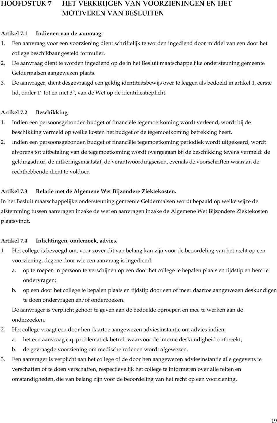 De aanvraag dient te worden ingediend op de in het Besluit maatschappelijke ondersteuning gemeente Geldermalsen aangewezen plaats. 3.