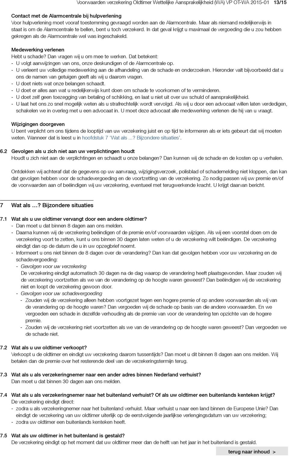 In dat geval krijgt u maximaal de vergoeding die u zou hebben gekregen als de Alarmcentrale wel was ingeschakeld. Medewerking verlenen Hebt u schade? Dan vragen wij u om mee te werken.