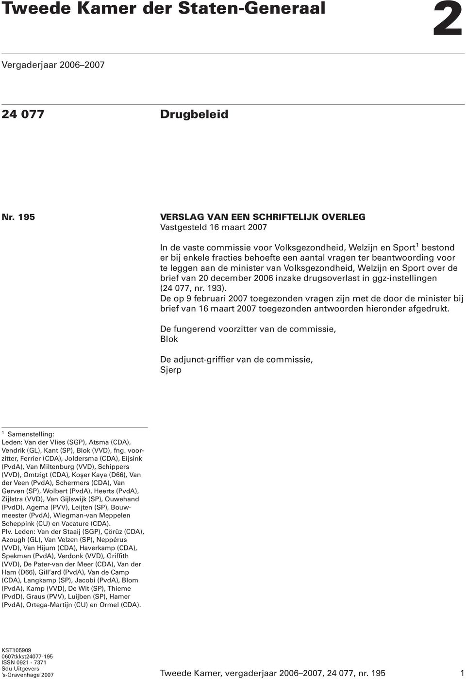 beantwoording voor te leggen aan de minister van Volksgezondheid, Welzijn en Sport over de brief van 20 december 2006 inzake drugsoverlast in ggz-instellingen (24 077, nr. 193).
