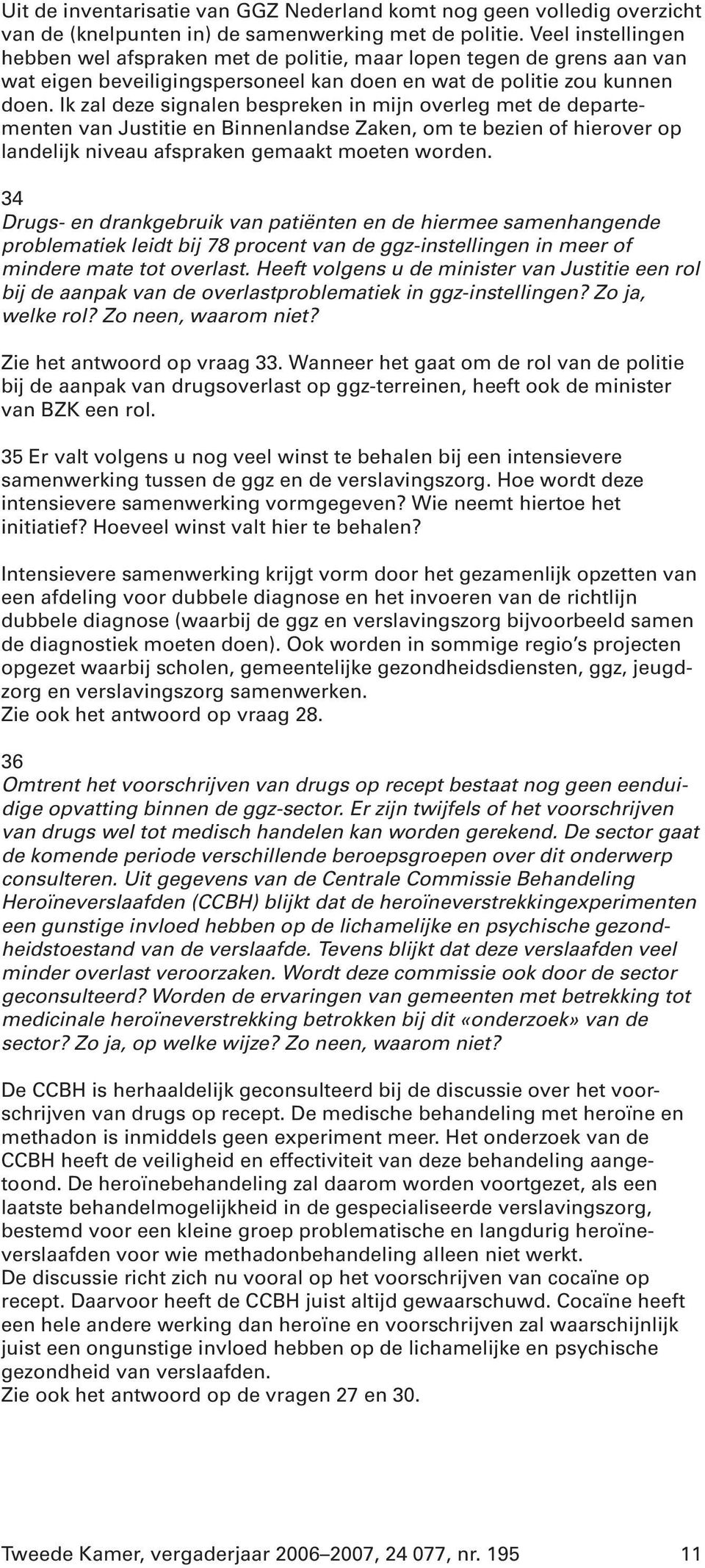 Ik zal deze signalen bespreken in mijn overleg met de departementen van Justitie en Binnenlandse Zaken, om te bezien of hierover op landelijk niveau afspraken gemaakt moeten worden.