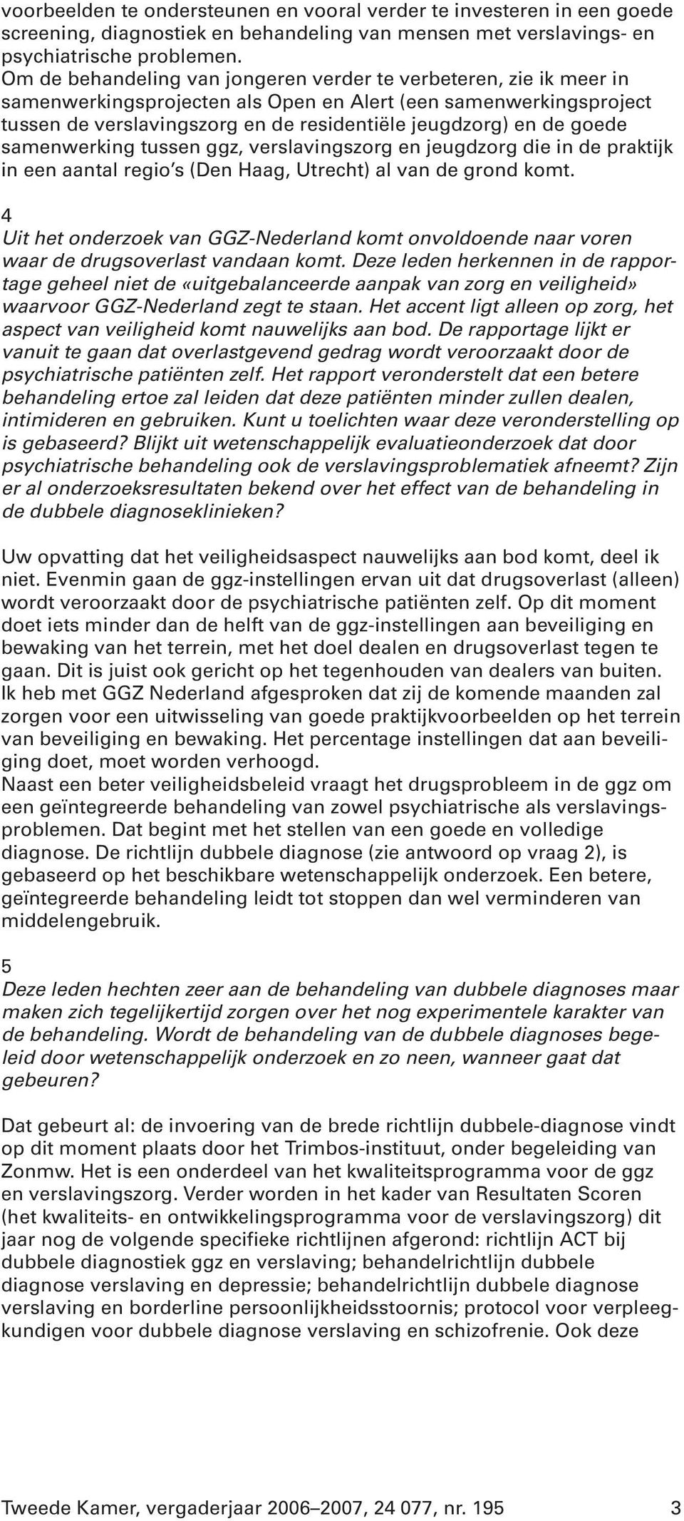 goede samenwerking tussen ggz, verslavingszorg en jeugdzorg die in de praktijk in een aantal regio s (Den Haag, Utrecht) al van de grond komt.