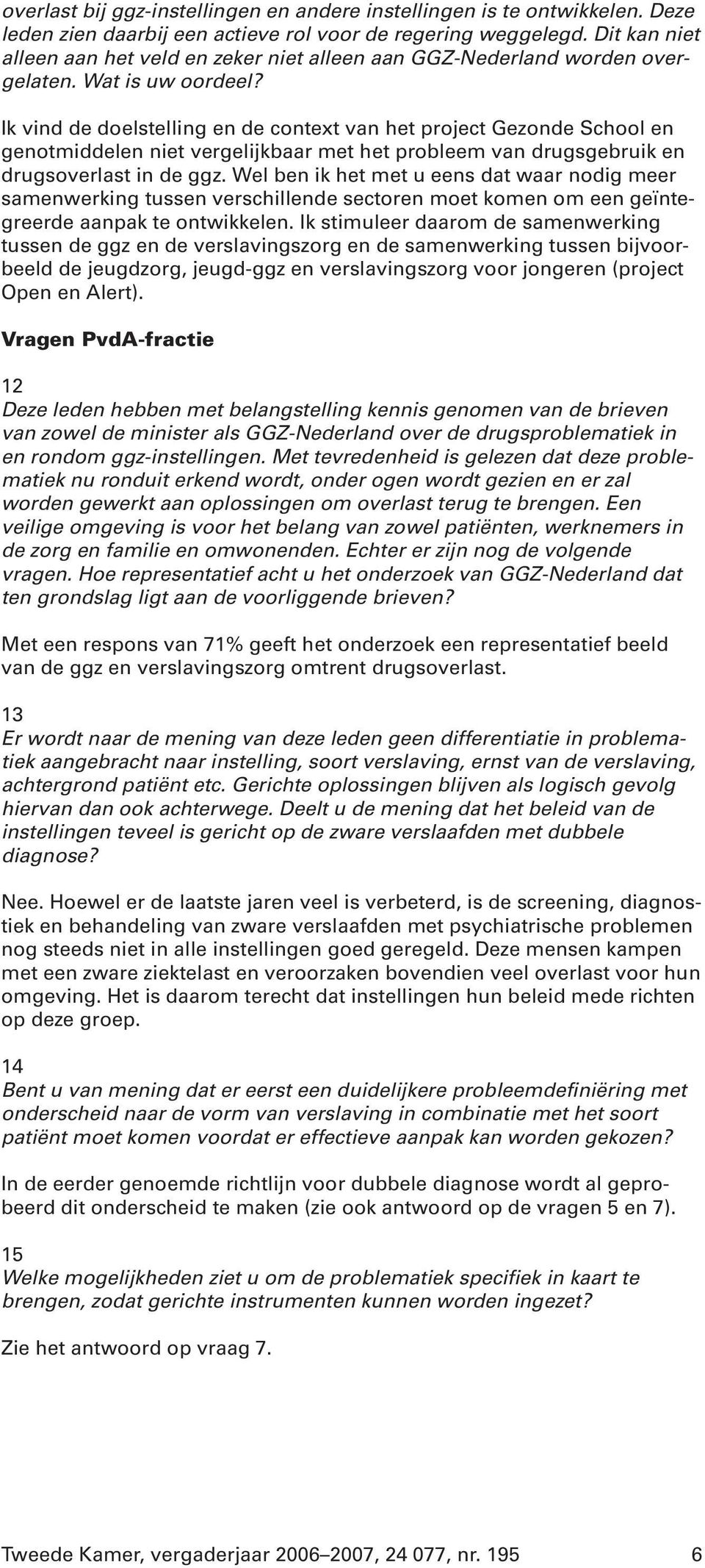 Ik vind de doelstelling en de context van het project Gezonde School en genotmiddelen niet vergelijkbaar met het probleem van drugsgebruik en drugsoverlast in de ggz.