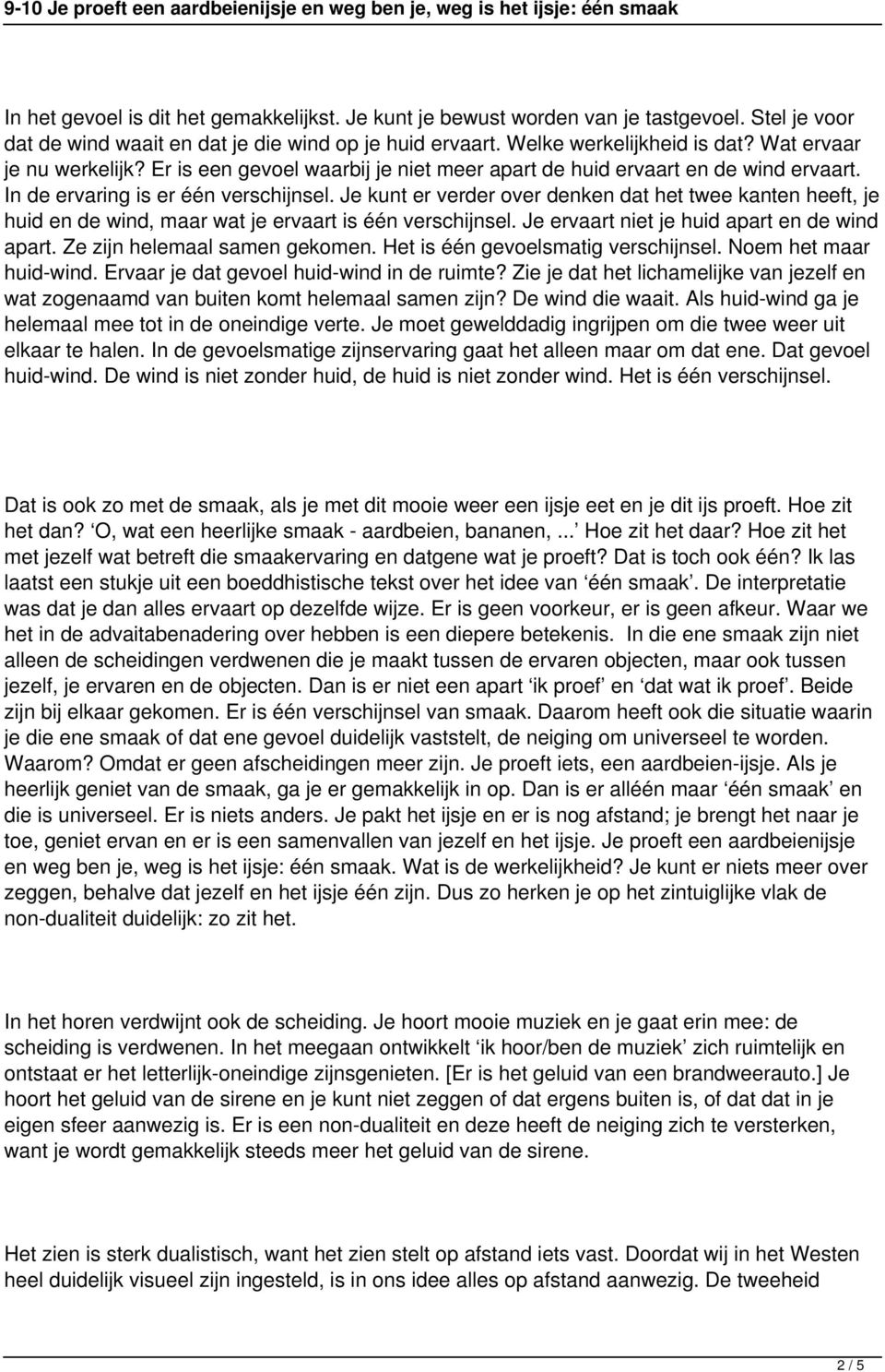 Je kunt er verder over denken dat het twee kanten heeft, je huid en de wind, maar wat je ervaart is één verschijnsel. Je ervaart niet je huid apart en de wind apart. Ze zijn helemaal samen gekomen.