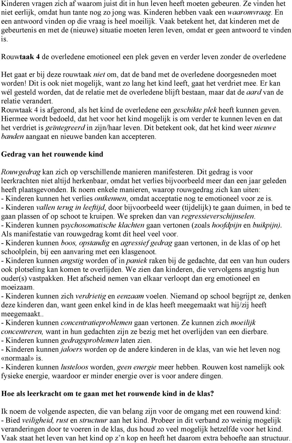 Rouwtaak 4 de overledene emotioneel een plek geven en verder leven zonder de overledene Het gaat er bij deze rouwtaak niet om, dat de band met de overledene doorgesneden moet worden!