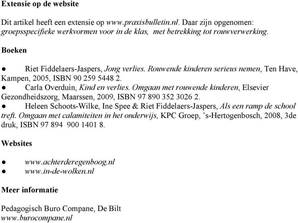 Omgaan met rouwende kinderen, Elsevier Gezondheidszorg, Maarssen, 2009, ISBN 97 890 352 3026 2. Heleen Schoots-Wilke, Ine Spee & Riet Fiddelaers-Jaspers, Als een ramp de school treft.