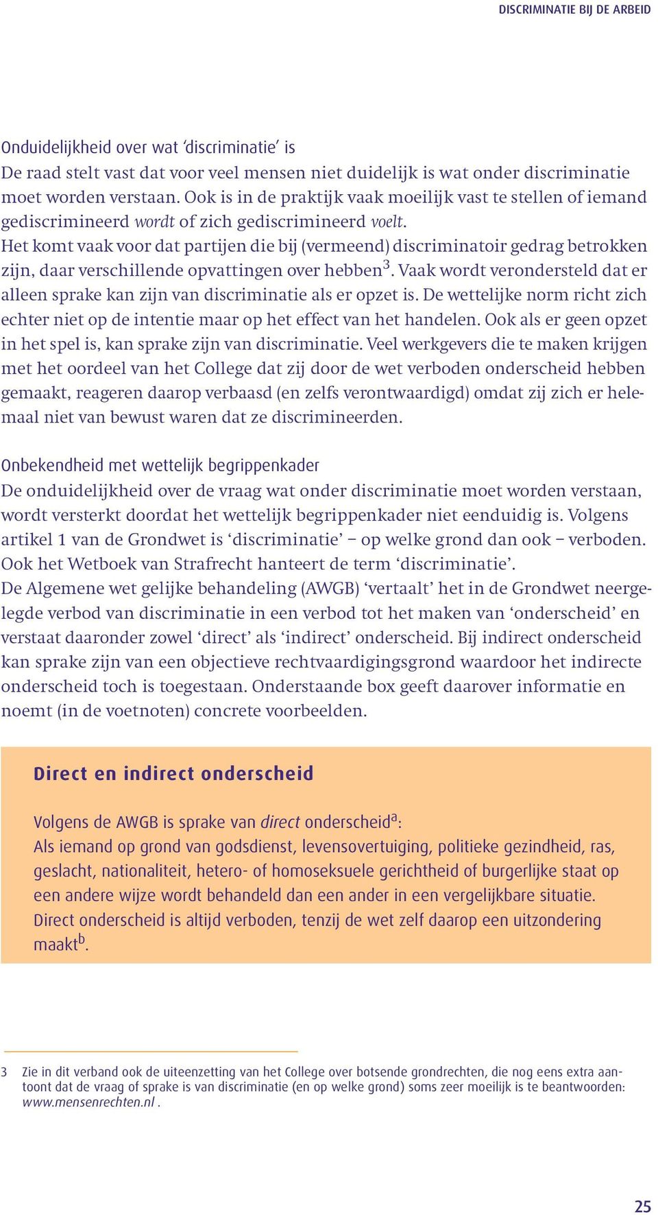 Het komt vaak voor dat partijen die bij (vermeend) discriminatoir gedrag betrokken zijn, daar verschillende opvattingen over hebben 3.