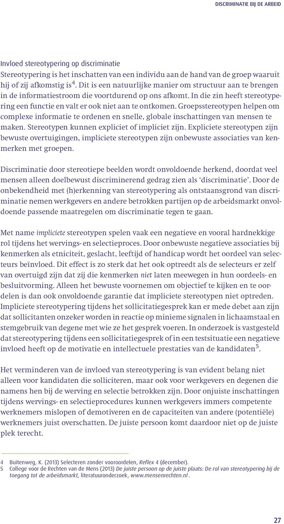 Groepsstereotypen helpen om complexe informatie te ordenen en snelle, globale inschattingen van mensen te maken. Stereotypen kunnen expliciet of impliciet zijn.