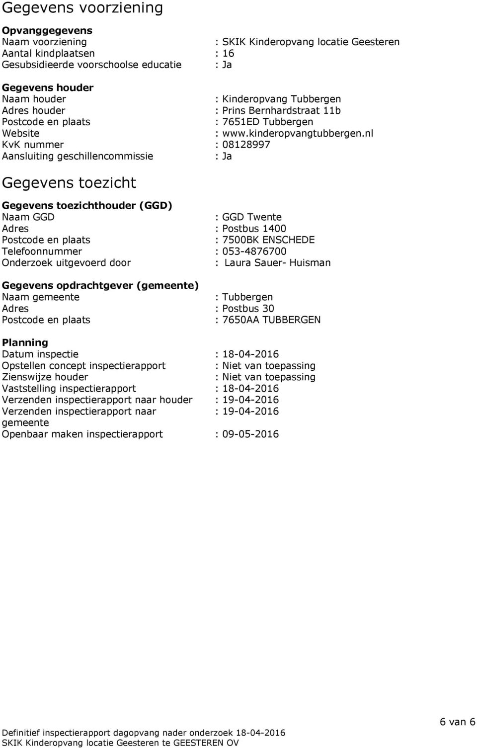 nl KvK nummer : 08128997 Aansluiting geschillencommissie : Ja Gegevens toezicht Gegevens toezichthouder (GGD) Naam GGD : GGD Twente Adres : Postbus 1400 Postcode en plaats : 7500BK ENSCHEDE