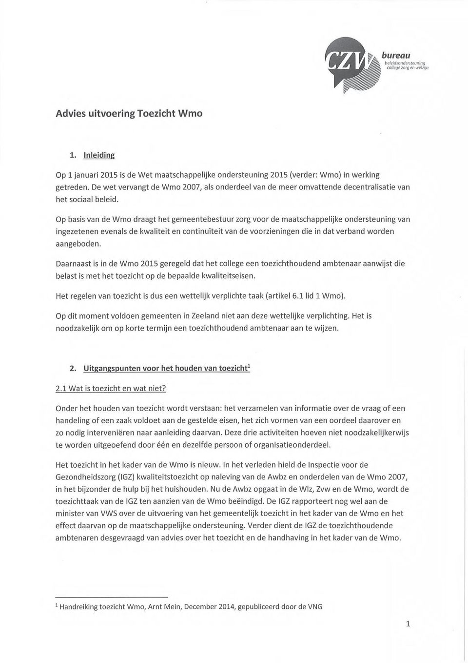 Op basis van de Wmo draagt het gemeentebestuur zorg voor de maatschappelijke ondersteuning van ingezetenen evenals de kwaliteit en continuïteit van de voorzieningen die in dat verband worden