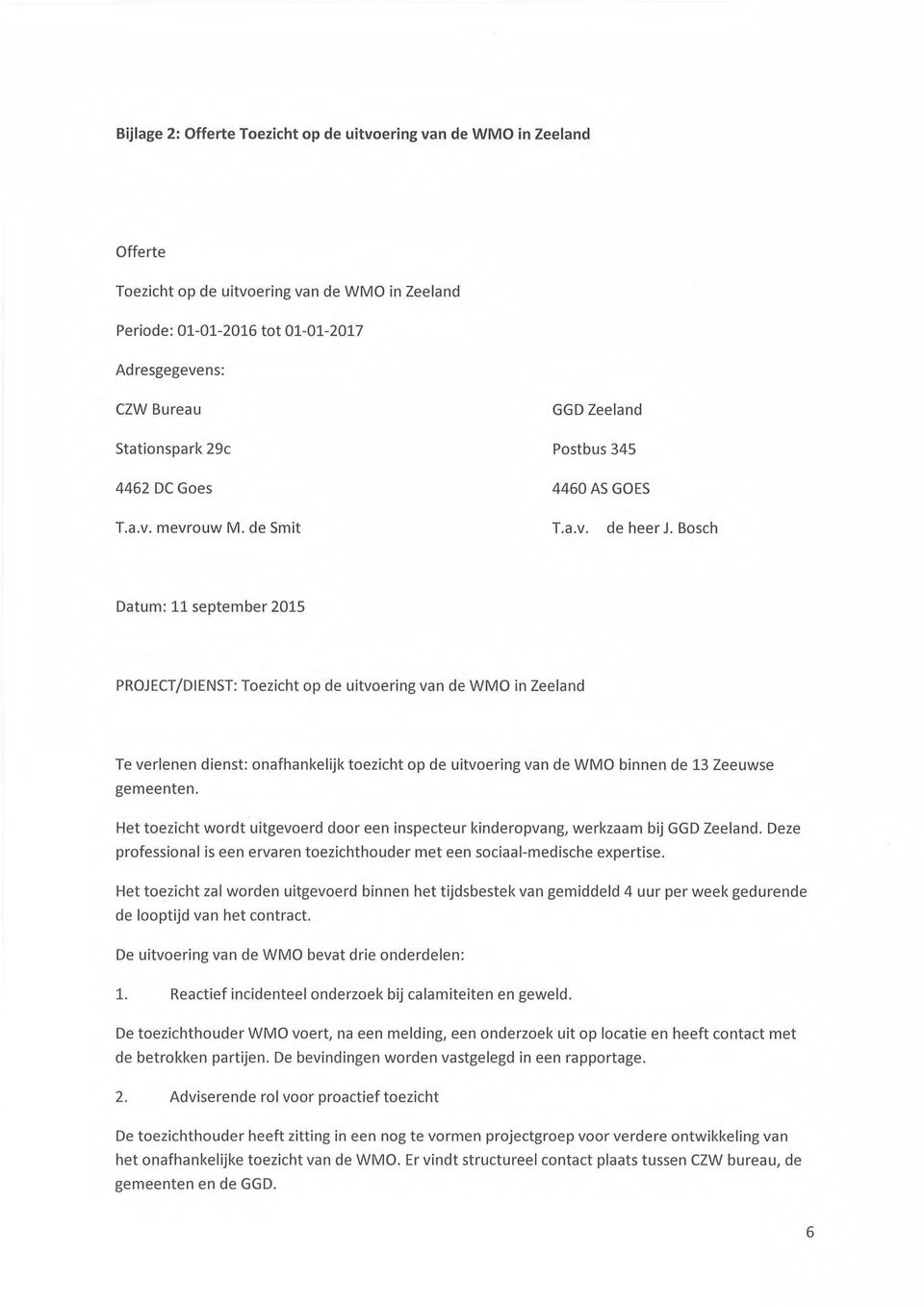 Bosch Datum: 11 september 2015 PROJECT/DIENST: Toezicht op de uitvoering van de WMO in Zeeland Te verlenen dienst: onafhankelijk toezicht op de uitvoering van de WMO binnen de 13 Zeeuwse gemeenten.