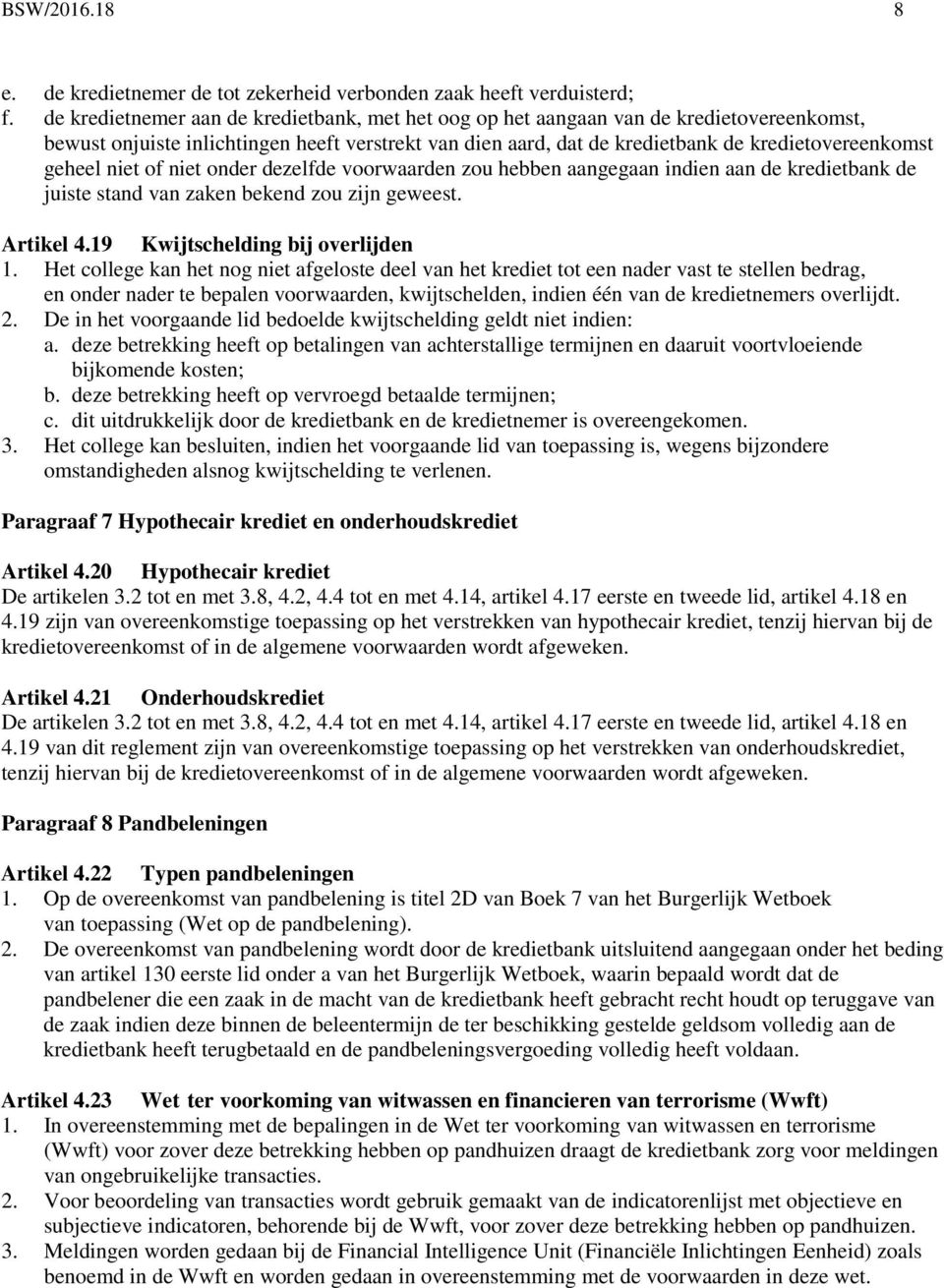 niet of niet onder dezelfde voorwaarden zou hebben aangegaan indien aan de kredietbank de juiste stand van zaken bekend zou zijn geweest. Artikel 4.19 Kwijtschelding bij overlijden 1.