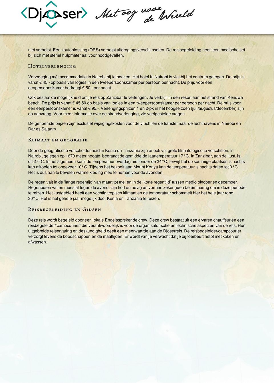 De prijs is vanaf 45,- op basis van logies in een tweepersoonskamer per persoon per nacht. De prijs voor een eenpersoonskamer bedraagt 50,- per nacht.