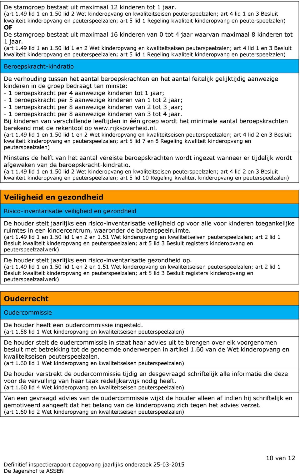 De stamgroep bestaat uit maximaal 16 kinderen van 0 tot 4 jaar waarvan maximaal 8 kinderen tot 1 jaar. (art 1.49 lid 1 en 1.