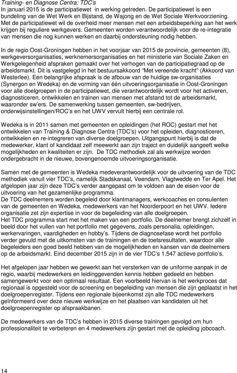 Met de participatiewet wil de overheid meer mensen met een arbeidsbeperking aan het werk krijgen bij reguliere werkgevers.