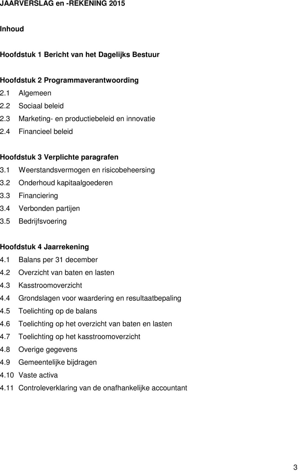 5 Bedrijfsvoering Hoofdstuk 4 Jaarrekening 4.1 Balans per 31 december 4.2 Overzicht van baten en lasten 4.3 Kasstroomoverzicht 4.4 Grondslagen voor waardering en resultaatbepaling 4.