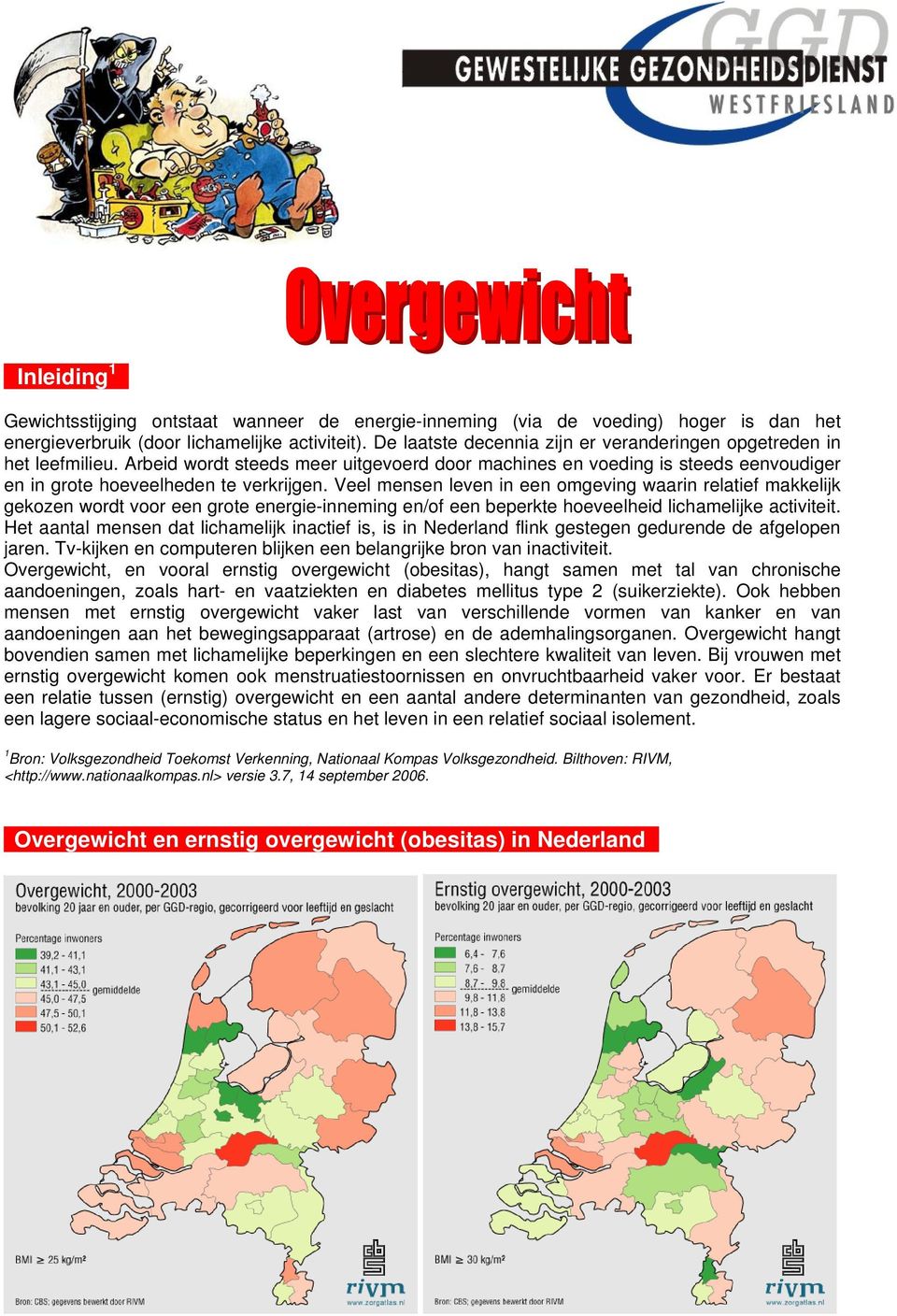 Veel mensen leven in een omgeving waarin relatief makkelijk gekozen wordt voor een grote energie-inneming en/of een beperkte hoeveelheid lichamelijke activiteit.